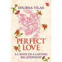 Perfect Love: 5.5 Ways to a Lasting Relationship - Shuba Vilas